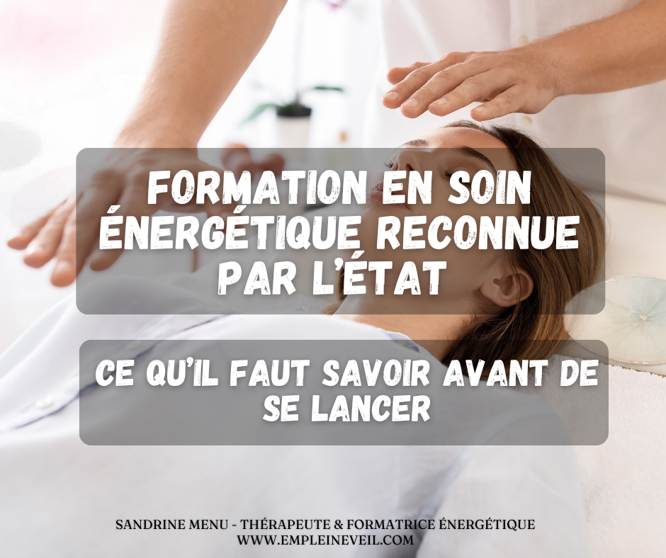 Formation en soin énergétique reconnue par l’État : Ce qu’il faut savoir avant de se lancer